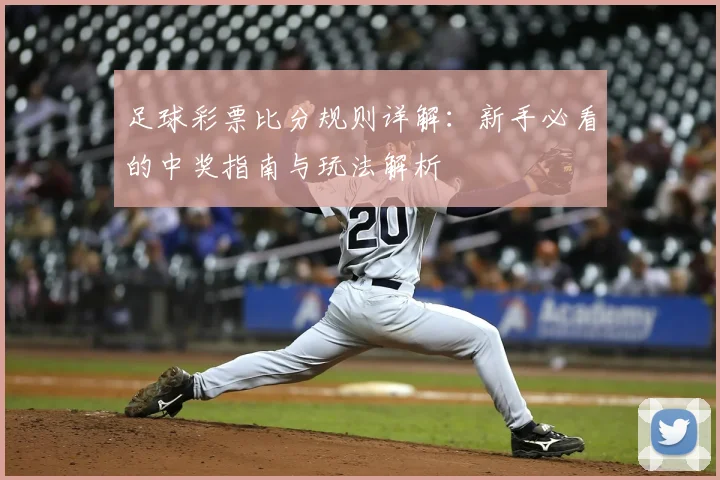 足球彩票比分规则详解：新手必看的中奖指南与玩法解析